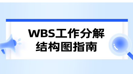 WBS工作分解结构图指南：从项目拆解到落地执行