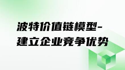 如何通过波特价值链模型建立企业竞争优势？