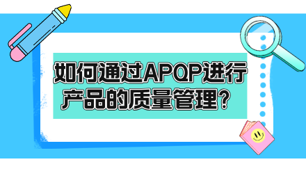 什么是APQP？如何通过APQP进行产品的质量管理？