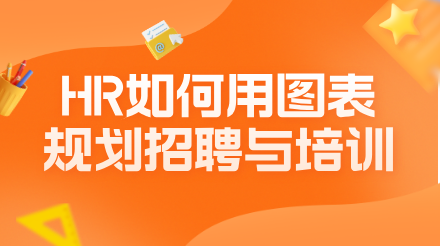 HR如何用图表规划招聘与培训工作